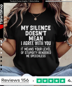 My Silence Doesn't Mean I Agree With You It Means Your Level Of Stupidity Rendered Me Speechless Ladies T-Shirt