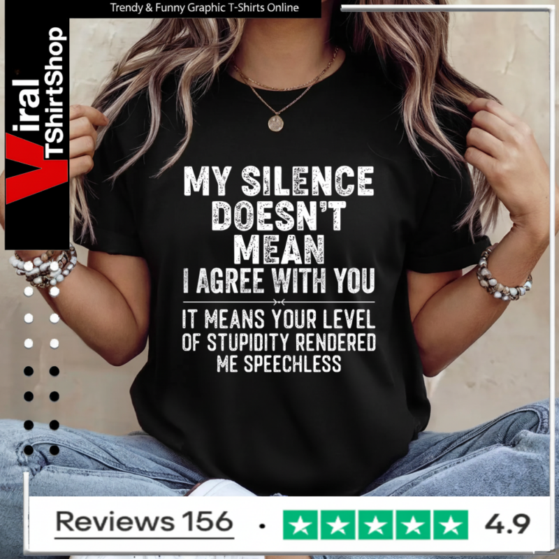 My Silence Doesn't Mean I Agree With You It Means Your Level Of Stupidity Rendered Me Speechless Ladies T-Shirt