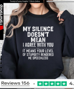 My Silence Doesn't Mean I Agree With You It Means Your Level Of Stupidity Rendered Me Speechless Sweatshirt