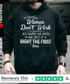 Of Course Women Don’t Work as Hard Funny Women’s Humor Hoodie