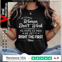 Of Course Women Don’t Work as Hard Funny Women’s Humor Ladies T-Shirt
