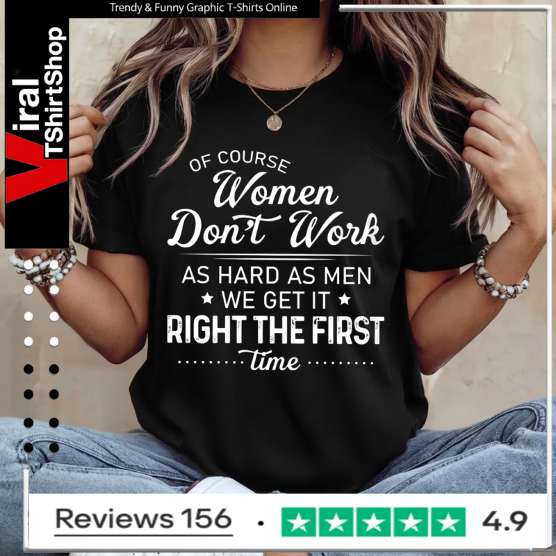 Of Course Women Don’t Work as Hard Funny Women’s Humor Ladies T-Shirt
