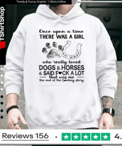 Once upon a time there was a girl who really loves dogs and horses and said fuck a lot that was me Hoodie