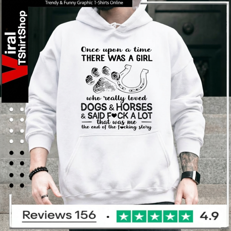 Once upon a time there was a girl who really loves dogs and horses and said fuck a lot that was me Hoodie