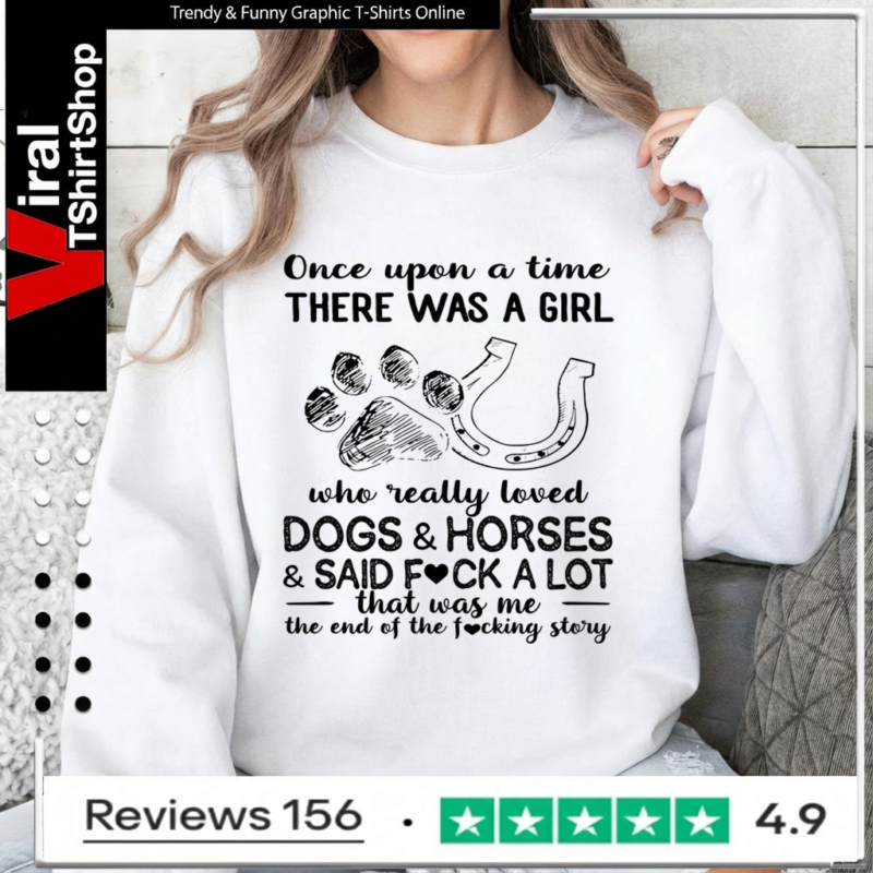 Once upon a time there was a girl who really loves dogs and horses and said fuck a lot that was me Sweatshirt