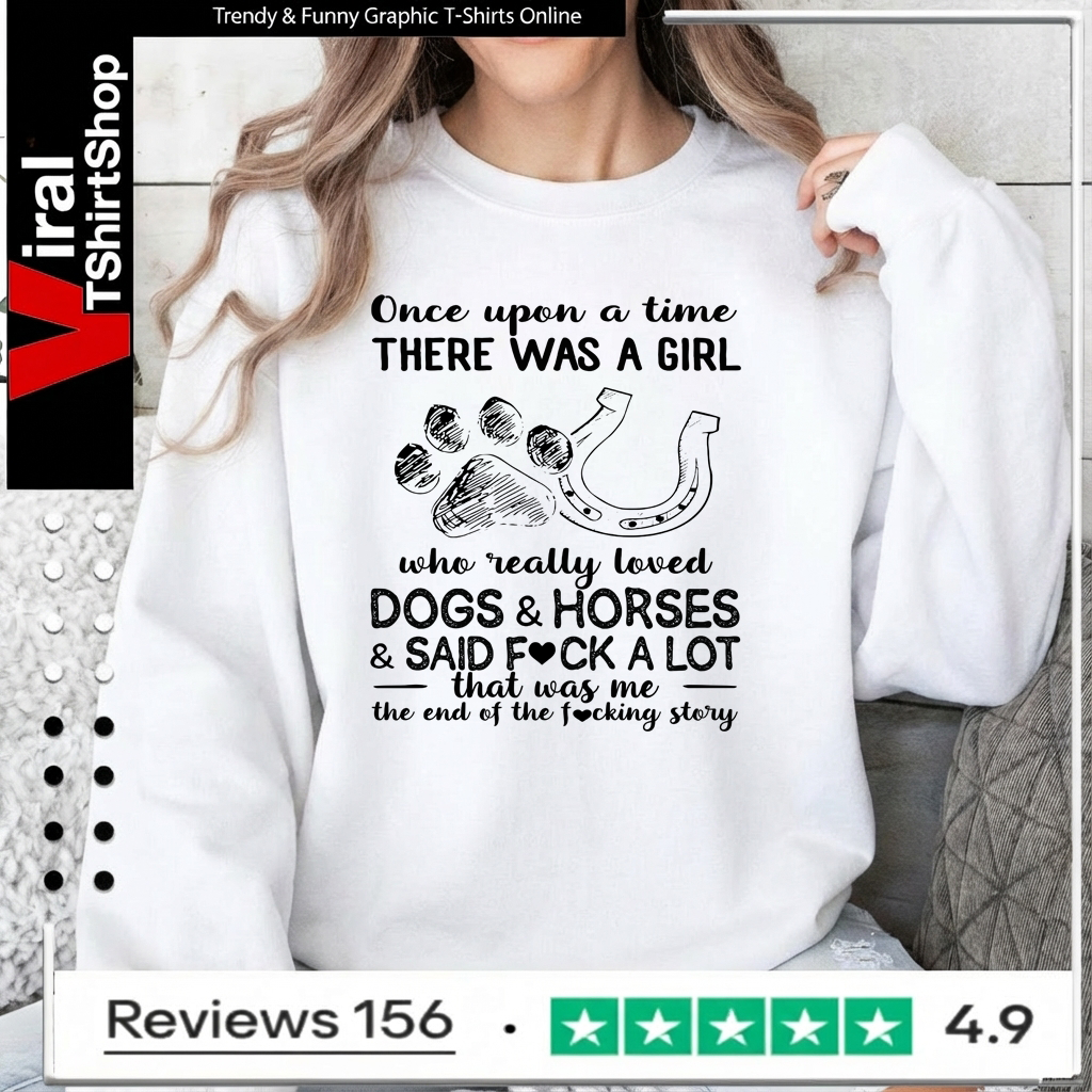 Once upon a time there was a girl who really loves dogs and horses and said fuck a lot that was me Sweatshirt