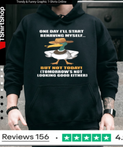 One Day I'll Start Behaving Myself But Not Today Tomorrow's Not Looking Good Either_Hoodie