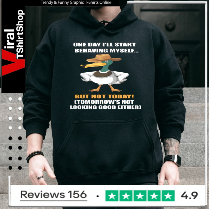One Day I'll Start Behaving Myself But Not Today Tomorrow's Not Looking Good Either_Hoodie