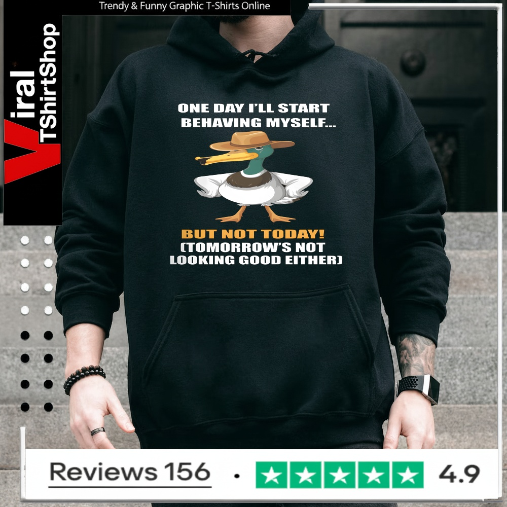 One Day I'll Start Behaving Myself But Not Today Tomorrow's Not Looking Good Either_Hoodie