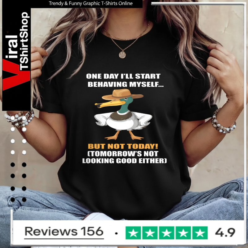 One Day I'll Start Behaving Myself But Not Today Tomorrow's Not Looking Good Either_Ladies T-Shirt