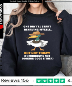 One Day I'll Start Behaving Myself But Not Today Tomorrow's Not Looking Good Either_Sweatshirt
