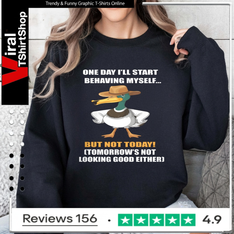 One Day I'll Start Behaving Myself But Not Today Tomorrow's Not Looking Good Either_Sweatshirt