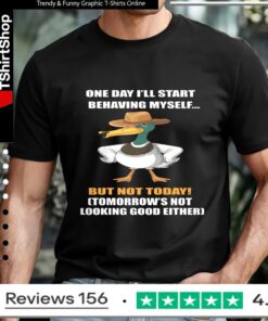 One Day I'll Start Behaving Myself But Not Today Tomorrow's Not Looking Good Either_T-shirt
