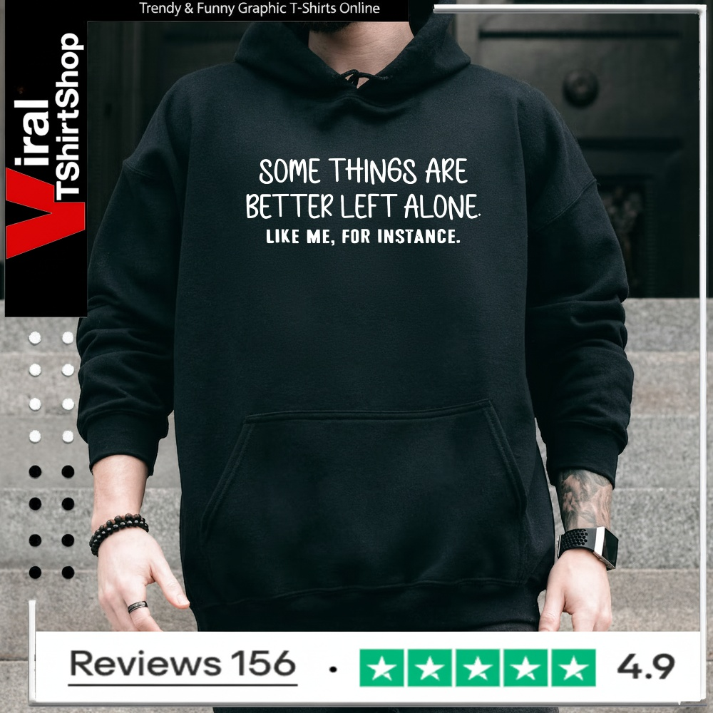 Some things are better left alone like me for instance_Hoodie