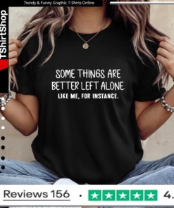 Some things are better left alone like me for instance_Ladies T-Shirt