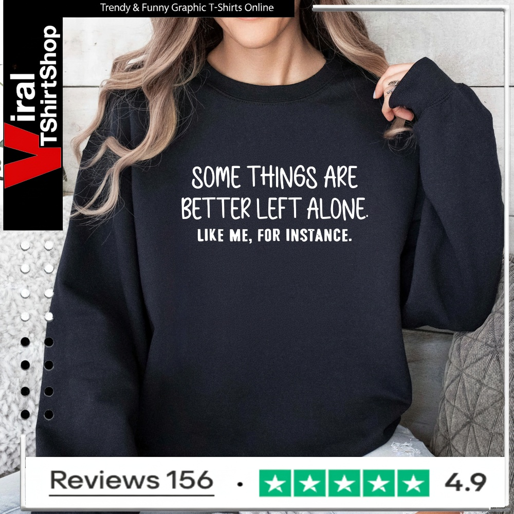 Some things are better left alone like me for instance_Sweatshirt