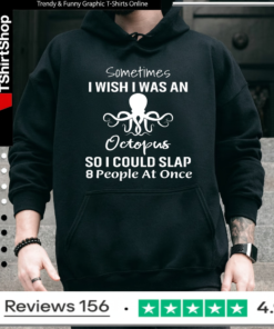 Sometimes I Wish I Was An Octopus So I Could Slap 8 People At Once_Hoodie