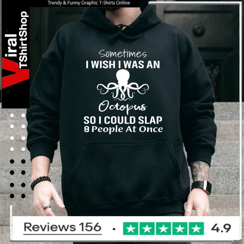 Sometimes I Wish I Was An Octopus So I Could Slap 8 People At Once_Hoodie
