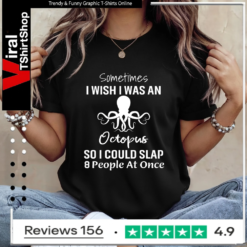 Sometimes I Wish I Was An Octopus So I Could Slap 8 People At Once_Ladies T-Shirt