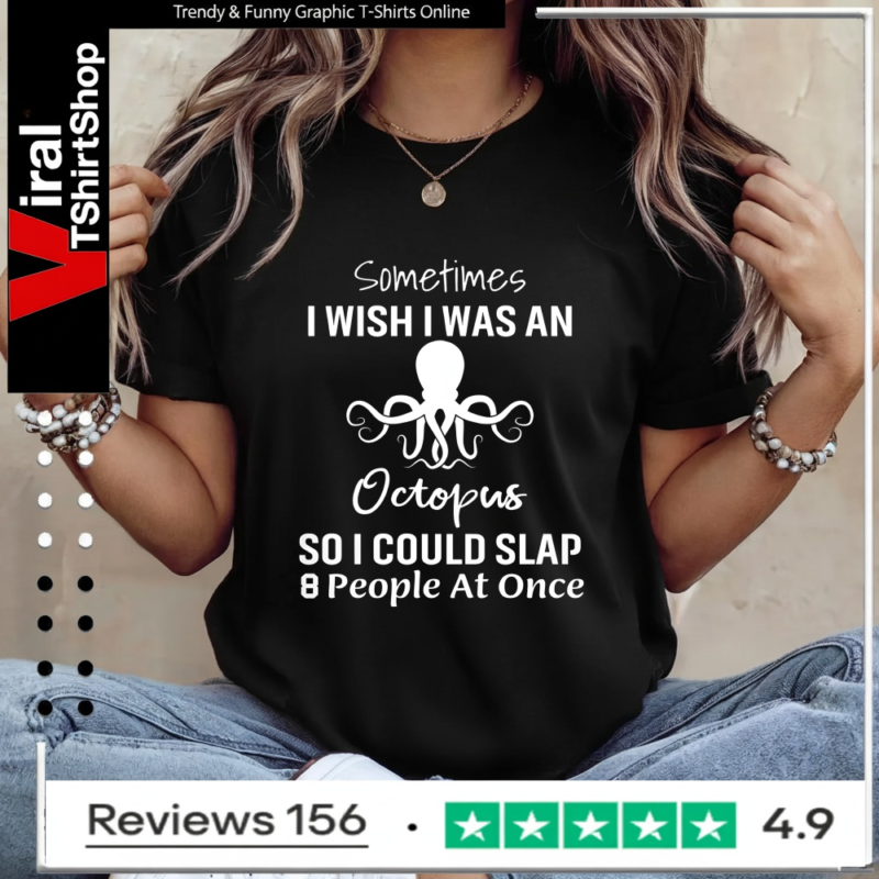 Sometimes I Wish I Was An Octopus So I Could Slap 8 People At Once_Ladies T-Shirt
