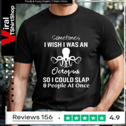 Sometimes I Wish I Was An Octopus So I Could Slap 8 People At Once_T-shirt