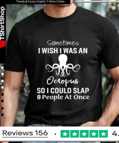 Sometimes I Wish I Was An Octopus So I Could Slap 8 People At Once_T-shirt