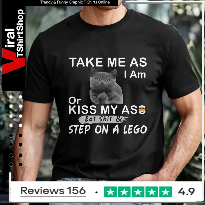 Take Me As I Am Or Kiss My Ass Eat Shit & Step On A Lego_T-shirt