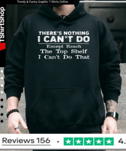 There's Nothing I Can't Do Except Reach The Top Shelf I Can't Do That_Hoodie