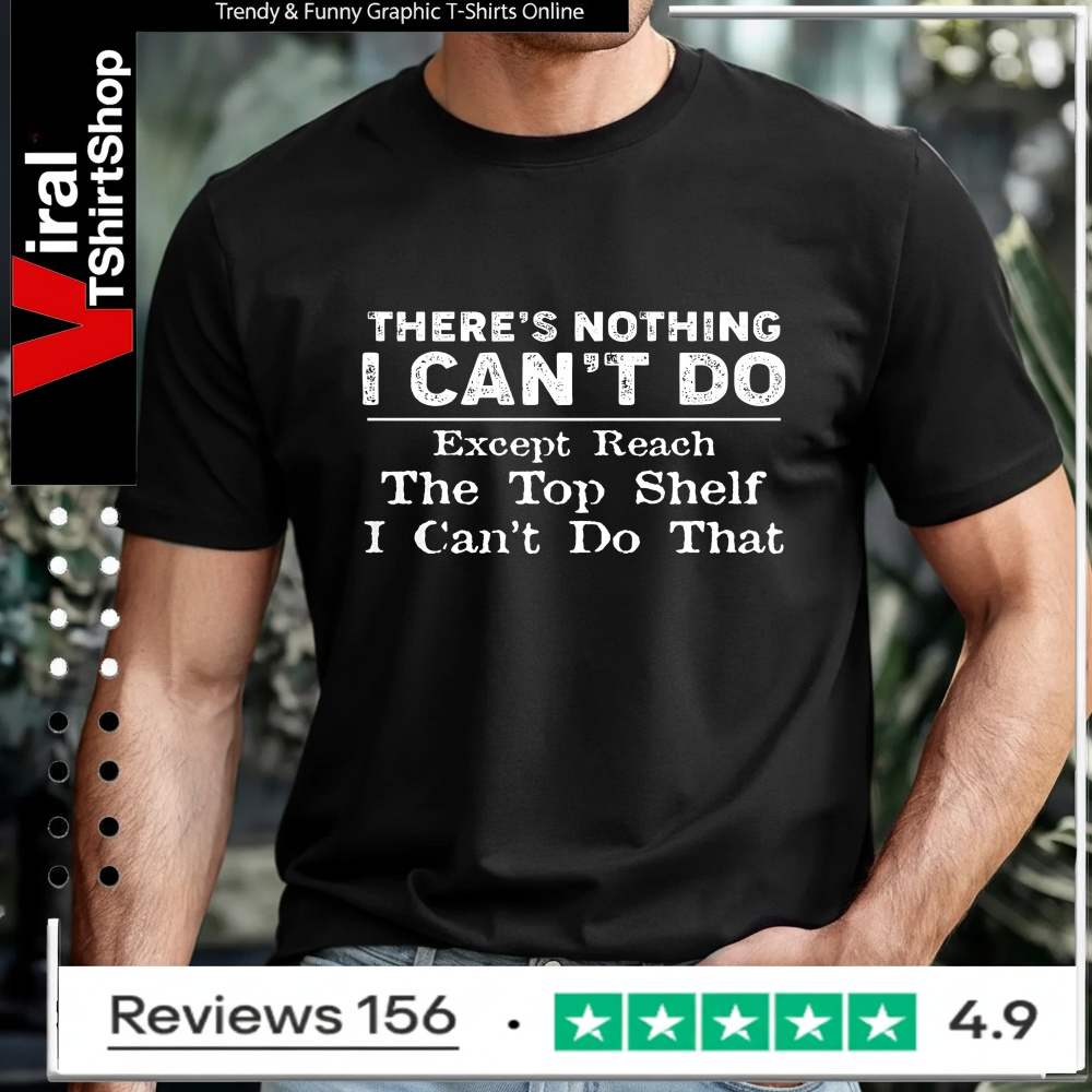There's Nothing I Can't Do Except Reach The Top Shelf I Can't Do That_T-shirt