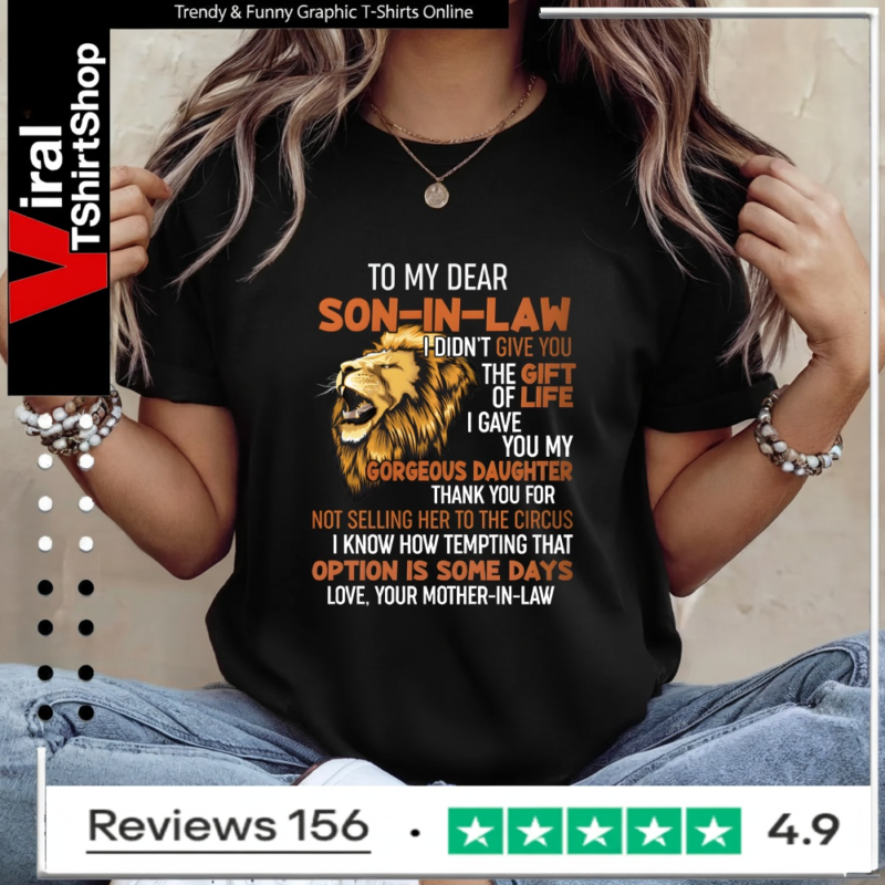 To My Dear Son-In-Law I Didn't Give You The Gift Of Life I Gave You My Gorgeous Daughter_Ladies T-Shirt