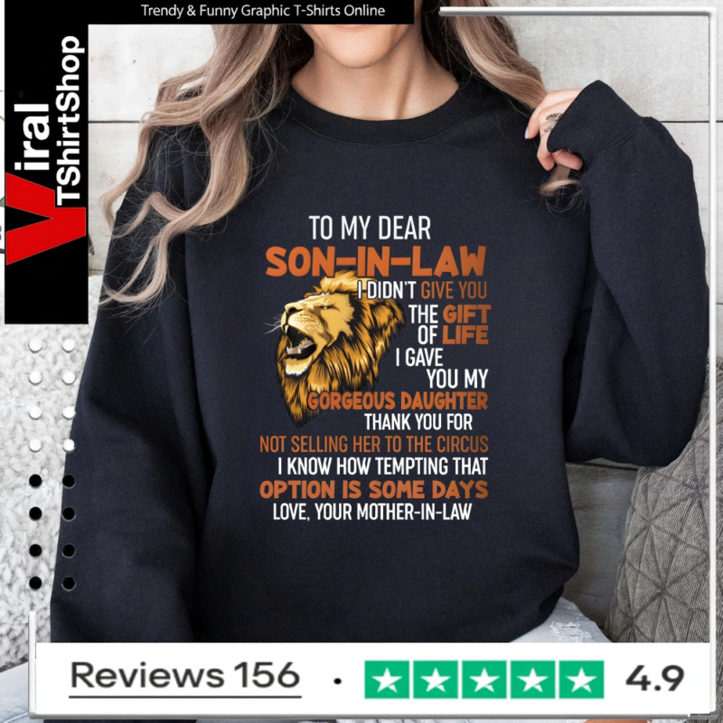 To My Dear Son-In-Law I Didn't Give You The Gift Of Life I Gave You My Gorgeous Daughter_Sweatshirt