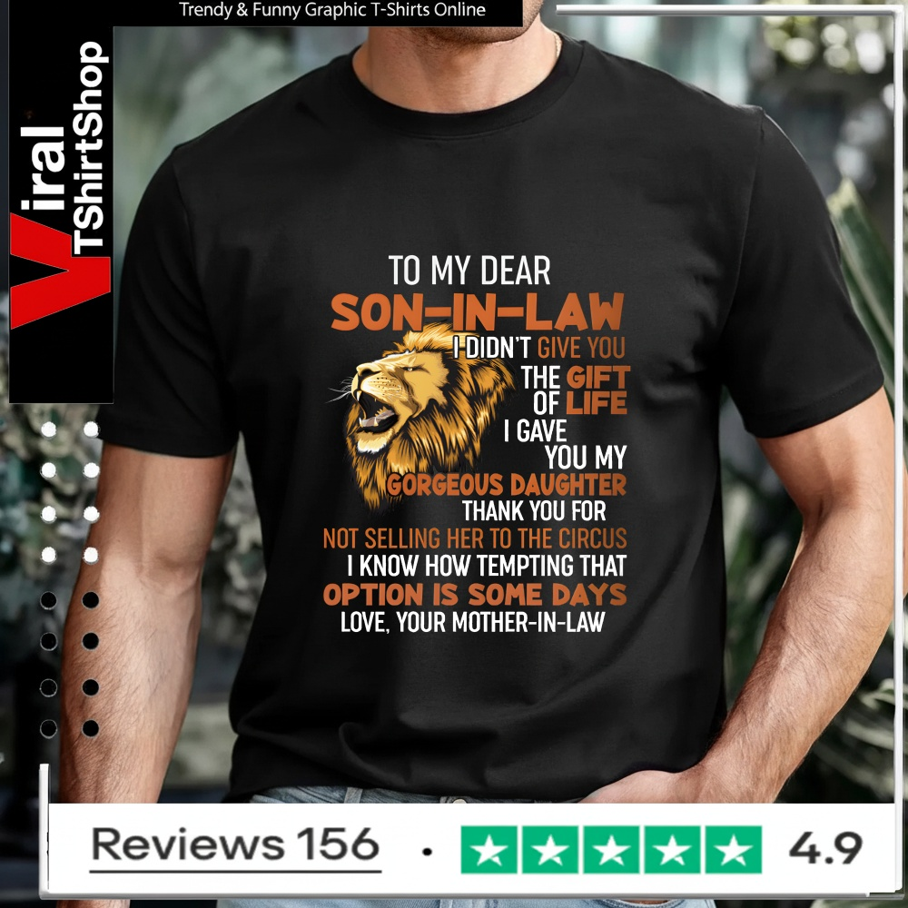 To My Dear Son-In-Law I Didn't Give You The Gift Of Life I Gave You My Gorgeous Daughter_T-shirt
