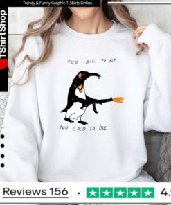 Too Big To Fly Too Cold To Die_Sweatshirt