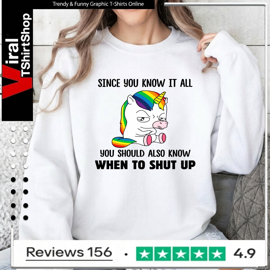 Unicorns Since You Know It All You Should Also Know When To Shut Up_Sweatshirt