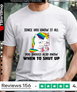 Unicorns Since You Know It All You Should Also Know When To Shut Up_Unisex T-Shirt