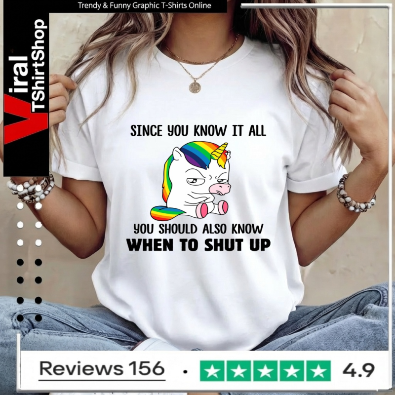 Unicorns Since You Know It All You Should Also Know When To Shut Up_Women T-Shirt