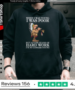 When I Was Young I Was Poor But After Years Of Hard Work I’m No Longer Young Hoodie
