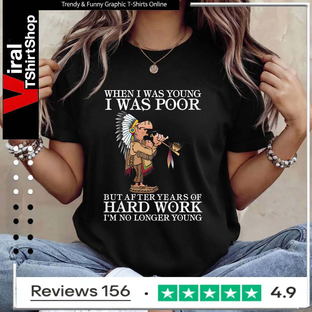 When I Was Young I Was Poor But After Years Of Hard Work I’m No Longer Young Ladies T-Shirt