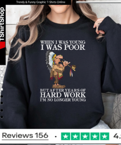When I Was Young I Was Poor But After Years Of Hard Work I’m No Longer Young Sweatshirt