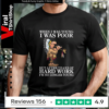 When I Was Young I Was Poor But After Years Of Hard Work I’m No Longer Young T-shirt