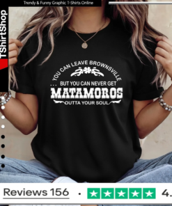 You can leave brownsville but you can never get Matamoros_Ladies T-Shirt