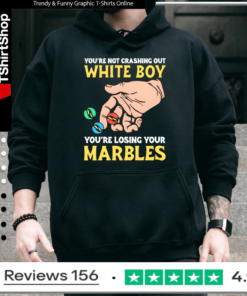 You’re Not Crashing Out White Boy You’re Losing Your Marbles Hoodie