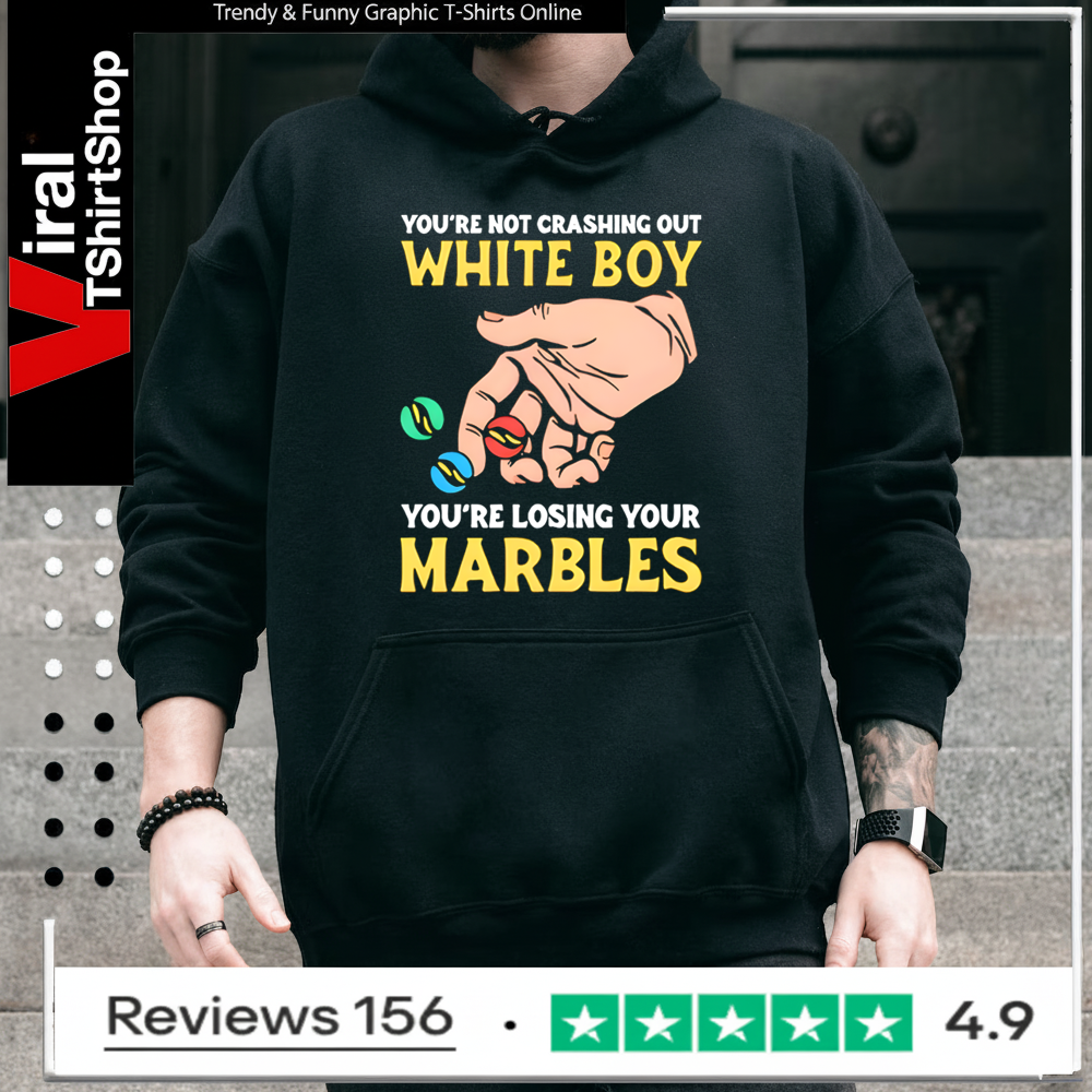 You’re Not Crashing Out White Boy You’re Losing Your Marbles Hoodie