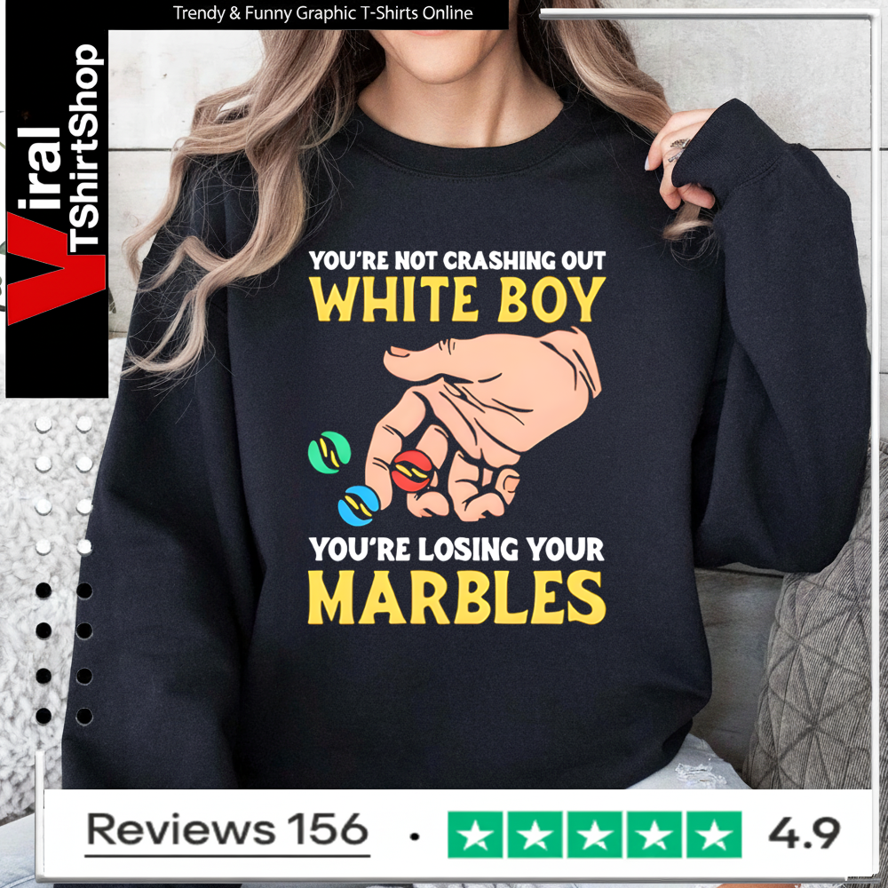You’re Not Crashing Out White Boy You’re Losing Your Marbles Sweatshirt