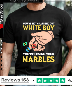 You’re Not Crashing Out White Boy You’re Losing Your Marbles T-shirt