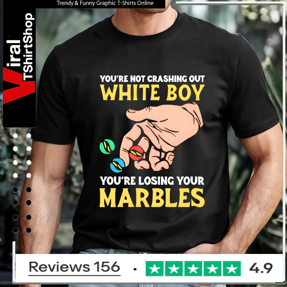 You’re Not Crashing Out White Boy You’re Losing Your Marbles T-shirt