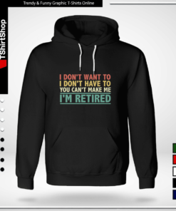 I Don't Want To Have You Can't Make Me I'm Retired-Hoodie