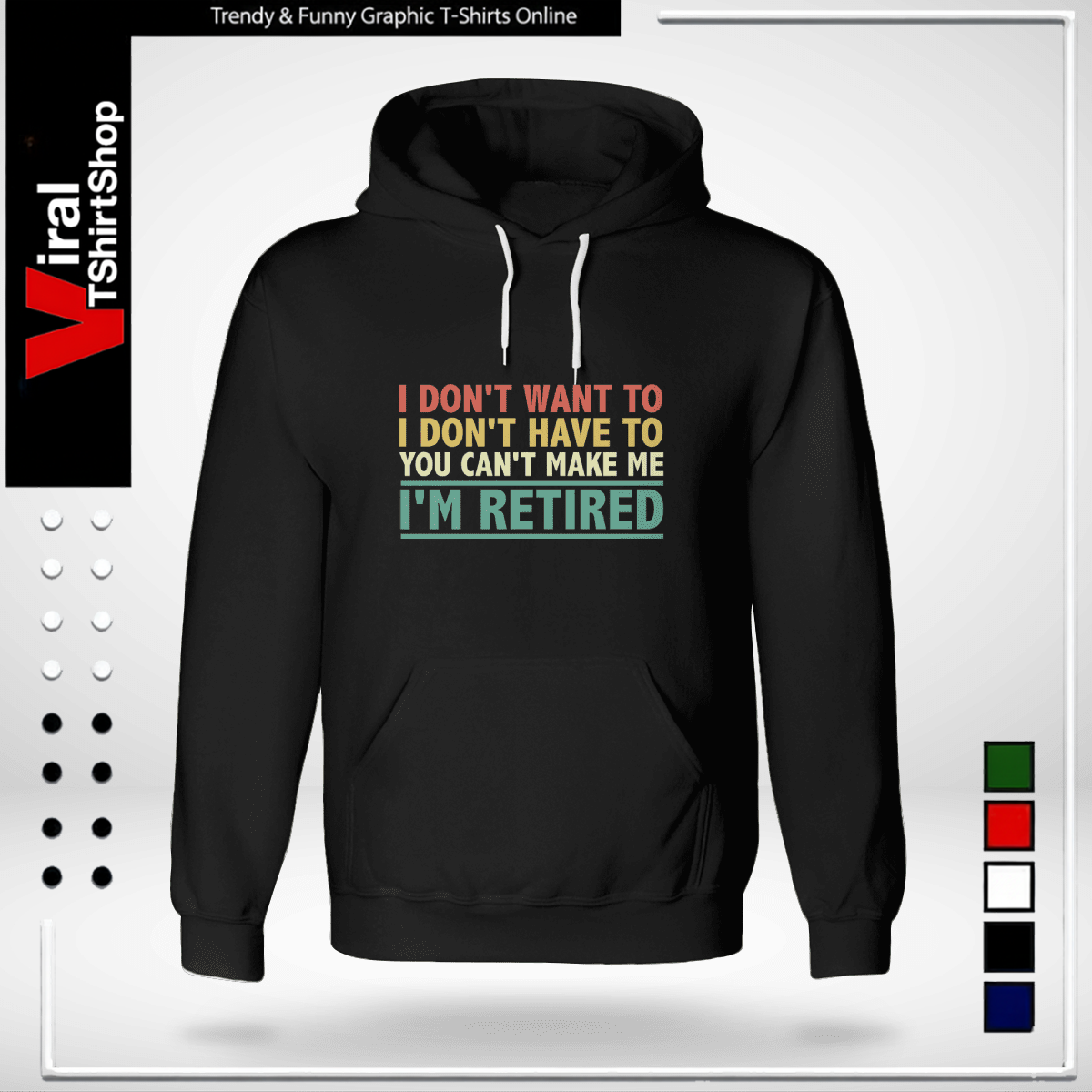 I Don't Want To Have You Can't Make Me I'm Retired-Hoodie