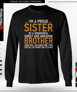 I’m a proud sister of a wonderful sweet and awesome brother-Long Sleeve Tee