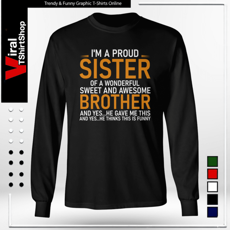 I’m a proud sister of a wonderful sweet and awesome brother-Long Sleeve Tee